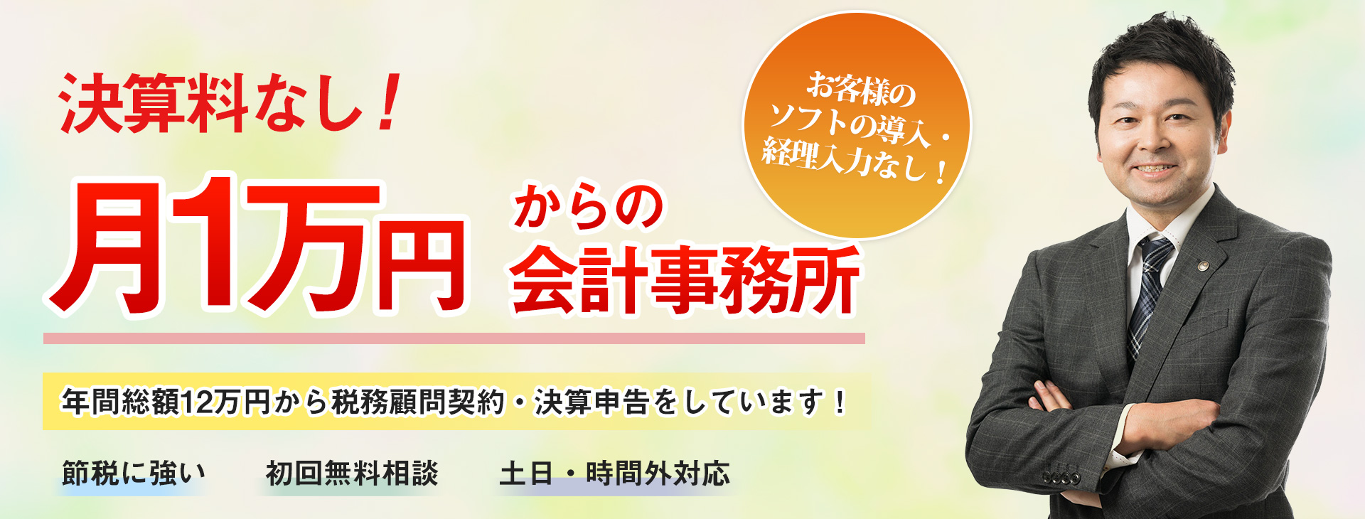 決算料なし！お客様のソフト導入・経理入力なし！　月1万円からの会計事務所　年間総額12万円から税務顧問契約・決算申告をしています。　節税に強い　初回無料相談　土日・時間外対応